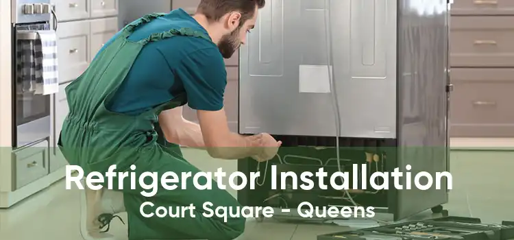 Refrigerator Installation Court Square - Queens
