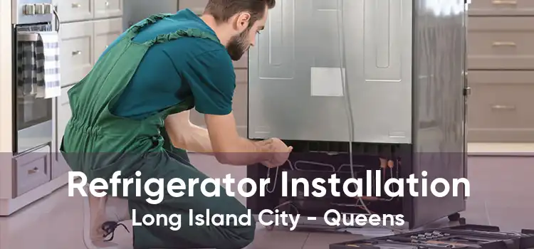 Refrigerator Installation Long Island City - Queens