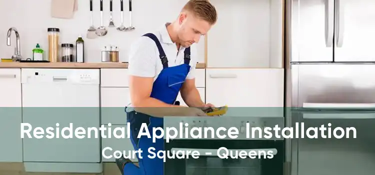 Residential Appliance Installation Court Square - Queens